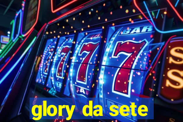 glory da sete